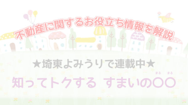 知ってトクする築古物件に付加価値を〈埼東よみうり連載 vol.09〉完全版